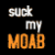 Suck my MOAB.